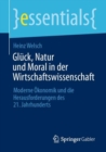 Gluck, Natur und Moral in der Wirtschaftswissenschaft : Moderne Okonomik und die Herausforderungen des 21. Jahrhunderts - Book