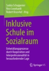 Inklusive Schule im Sozialraum : Entwicklungsprozesse durch Kooperation und Interprofessionalitat in herausfordernder Lage - Book