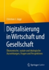 Digitalisierung in Wirtschaft und Gesellschaft : Okonomische, soziale und okologische Auswirkungen, Fragen und Perspektiven - Book