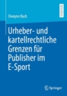 Urheber- und kartellrechtliche Grenzen fur Publisher im E-Sport - Book