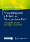 Personalmanagement in der Arzt- und Zahnarztpraxis von A bis Z : Erfolgserprobte Tools zum Nachschlagen und Anwenden - Book