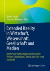 Extended Reality in Wirtschaft, Wissenschaft, Gesellschaft und Medien : Immersive Technologien und virtuelle Welten: Grundlagen, Status quo, Ein- und Ausblicke - Book