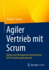 Agiler Vertrieb mit Scrum : Aufbau und Management performanter B2B-Vertriebsorganisationen - Book