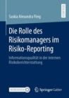 Die Rolle des Risikomanagers im Risiko-Reporting : Informationsqualitat in der internen Risikoberichterstattung - Book