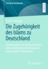 Die Zugehorigkeit des Islams zu Deutschland : Diskursanalytische Untersuchungen einer wiederkehrenden Debatte in hegemonialen Printmedien - Book