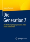Die Generation Z : Die Hoffnungstragergeneration in der neuen Arbeitswelt - Book