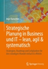 Strategische Planung in Business und IT – lean, agil & systematisch : Strategien, Roadmap und Leitplanken fur den standigen Wandel einfach & effektiv - Book