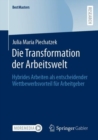 Die Transformation der Arbeitswelt : Hybrides Arbeiten als entscheidender Wettbewerbsvorteil fur Arbeitgeber - Book