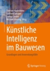 Kunstliche Intelligenz im Bauwesen : Grundlagen und Anwendungsfalle - Book
