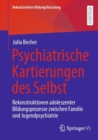 Psychiatrische Kartierungen des Selbst : Rekonstruktionen adoleszenter Bildungsprozesse zwischen Familie und Jugendpsychiatrie - Book