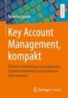 Key Account Management, kompakt : Effiziente Entwicklung von Großkunden, Kundenzufriedenheit und Kundenwert aktiv managen - Book