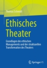 Ethisches Theater : Grundlagen des ethischen Managements und der strukturellen Transformation des Theaters - Book