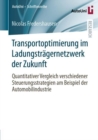 Transportoptimierung im Ladungstragernetzwerk der Zukunft : Quantitativer Vergleich verschiedener Steuerungsstrategien am Beispiel der Automobilindustrie - Book