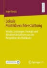 Lokale Politikberichterstattung : Inhalte, Leistungen, Formate und Attraktivitatsfaktoren aus der Perspektive des Publikums - Book