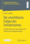 Die unsichtbaren Folgen des Extraktivismus : Ein Blick hinter die slow violence der chilenischen Bergbauindustrie - Book