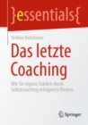 Das letzte Coaching : Wie Sie eigene Starken durch Selbstcoaching erfolgreich fordern - Book