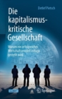Die kapitalismuskritische Gesellschaft : Warum ein erfolgreiches Wirtschaftsmodell infrage gestellt wird - Book
