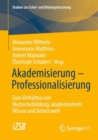 Akademisierung – Professionalisierung : Zum Verhaltnis von Hochschulbildung, akademischem Wissen und Arbeitswelt - Book