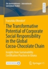 The Transformative Potential of Corporate Social Responsibility in the Global Cocoa-Chocolate Chain : Insights from Sustainability Certification Practices in Ghana - Book