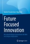 Future Focused Innovation : Mit zukunftsfahigen Innovationen die Welt von morgen mitgestalten - Book