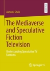 The Mediaverse and Speculative Fiction Television : Understanding Speculative TV Fandoms - Book