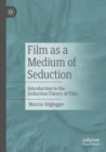 Film as a Medium of Seduction : Introduction to the Seduction-Theory of Film - Book