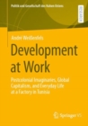 Development at Work : Postcolonial Imaginaries, Global Capitalism, and Everyday Life at a Factory in Tunisia - Book