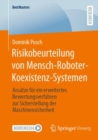 Risikobeurteilung von Mensch-Roboter-Koexistenz-Systemen : Ansatze fur ein erweitertes Bewertungsverfahren zur Sicherstellung der Maschinensicherheit - Book
