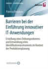 Barrieren bei der Einfuhrung innovativer IT-Anwendungen : Erstellung eines Ordnungsrahmens und Entwicklung eines Identifikationsinstruments im Kontext der Produktionsplanung - Book