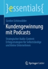 Kundengewinnung mit Podcasts : Strategischer Audio-Content: Erfolgsstrategien fur Selbststandige und kleine Unternehmen - Book