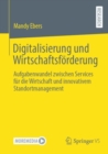 Digitalisierung und Wirtschaftsforderung : Aufgabenwandel zwischen Services fur die Wirtschaft und innovativem Standortmanagement - Book