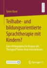 Teilhabe- und bildungsorientierte Sprachtherapie mit Kindern? : Eine ethnographische Analyse der Therapeut*innen-Kind-Interaktionen - Book