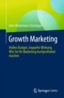 Growth Marketing : Halbes Budget, doppelte Wirkung. Wie Sie Ihr Marketing hochprofitabel machen - Book