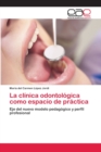 La clinica odontologica como espacio de practica - Book