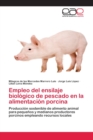 Empleo del ensilaje biologico de pescado en la alimentacion porcina - Book