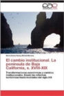 El Cambio Institucional. La Peninsula de Baja California, S. XVIII-XIX - Book
