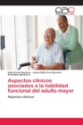 Aspectos clinicos asociados a la habilidad funcional del adulto mayor - Book