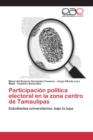 Participacion Politica Electoral En La Zona Centro de Tamaulipas - Book
