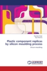 Plastic Component Replicas by Silicon Moulding Process - Book