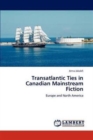 Transatlantic Ties in Canadian Mainstream Fiction - Book