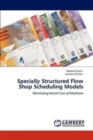 Specially Structured Flow Shop Scheduling Models - Book