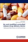 An Oral Modified Controlled Release Drug Delivery Device - Book