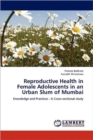 Reproductive Health in Female Adolescents in an Urban Slum of Mumbai - Book