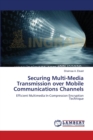 Securing Multi-Media Transmission Over Mobile Communications Channels - Book