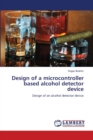 Design of a Microcontroller Based Alcohol Detector Device - Book