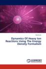 Dynamics of Heavy Ion Reactions Using the Energy Density Formalism - Book