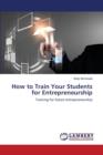 How to Train Your Students for Entrepreneurship - Book