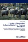 Origins of Australian Industrialisation to Produce Munitions - Book