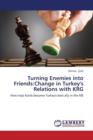 Turning Enemies Into Friends : Change in Turkey's Relations with Krg - Book