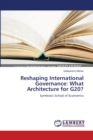 Reshaping International Governance : What Architecture for G20? - Book